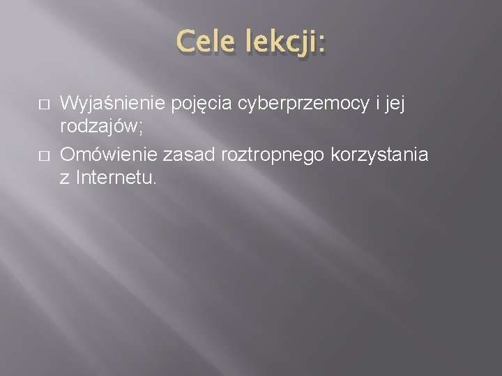 Cele lekcji: � � Wyjaśnienie pojęcia cyberprzemocy i jej rodzajów; Omówienie zasad roztropnego korzystania