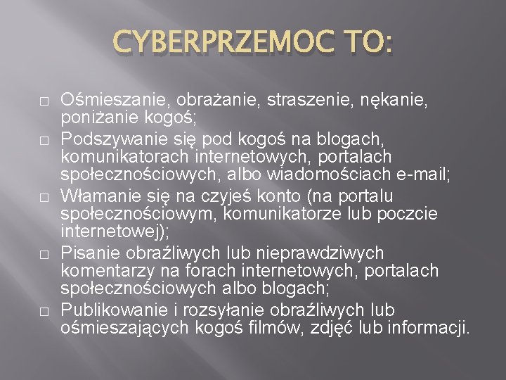 CYBERPRZEMOC TO: � � � Ośmieszanie, obrażanie, straszenie, nękanie, poniżanie kogoś; Podszywanie się pod