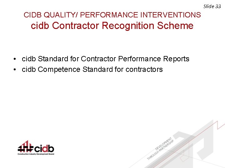 Slide 33 CIDB QUALITY/ PERFORMANCE INTERVENTIONS cidb Contractor Recognition Scheme • cidb Standard for