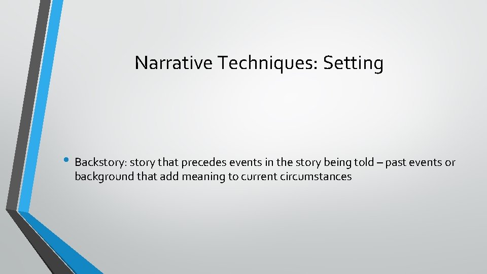 Narrative Techniques: Setting • Backstory: story that precedes events in the story being told