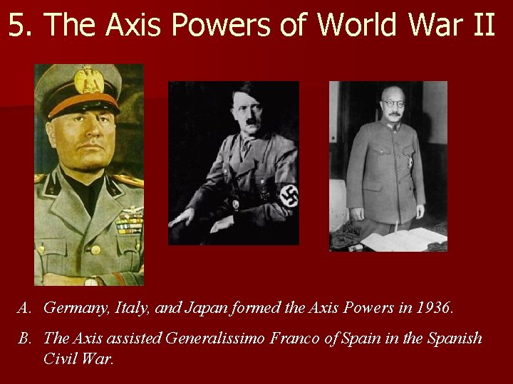 5. The Axis Powers of World War II A. Germany, Italy, and Japan formed