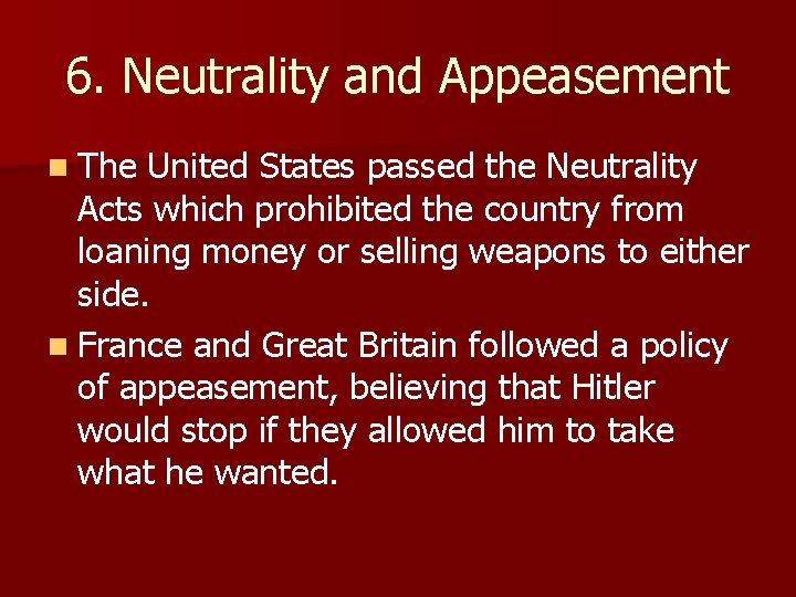 6. Neutrality and Appeasement n The United States passed the Neutrality Acts which prohibited