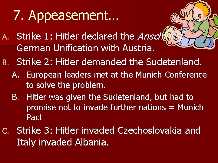 7. Appeasement… Strike 1: Hitler declared the Anschluss, German Unification with Austria. B. Strike