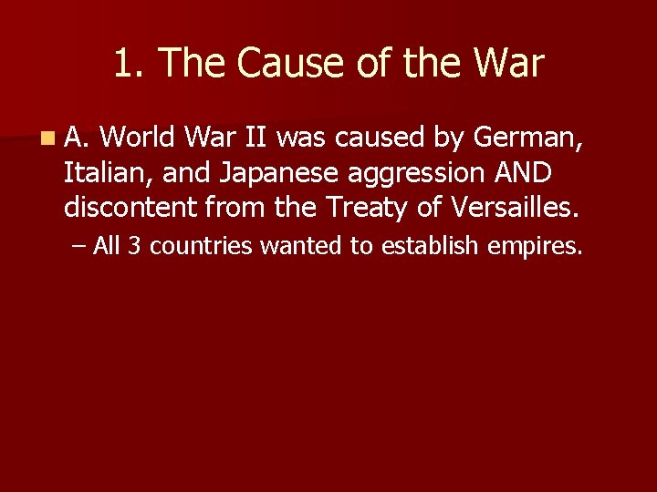 1. The Cause of the War n A. World War II was caused by