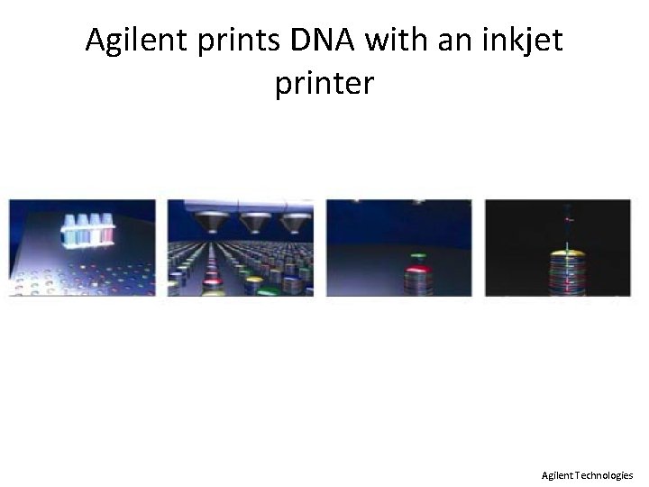 Agilent prints DNA with an inkjet printer Agilent Technologies 