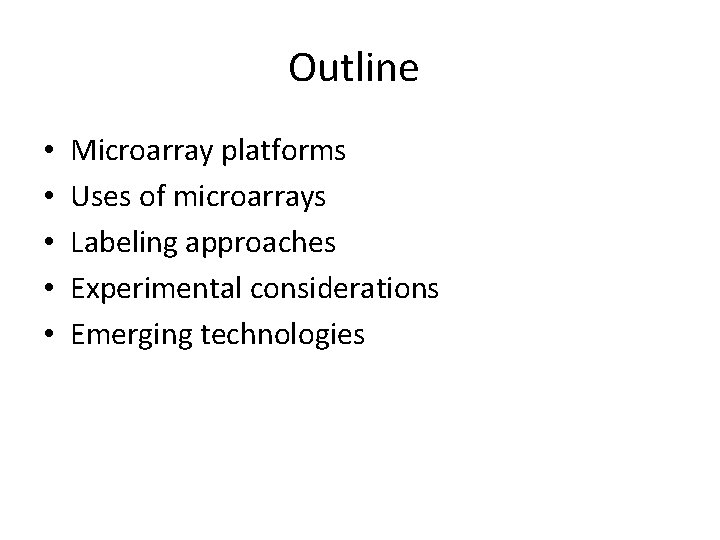 Outline • • • Microarray platforms Uses of microarrays Labeling approaches Experimental considerations Emerging