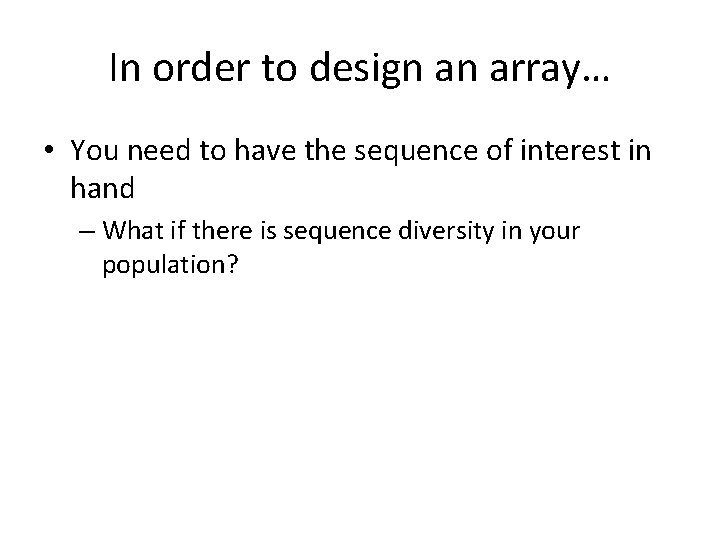 In order to design an array… • You need to have the sequence of