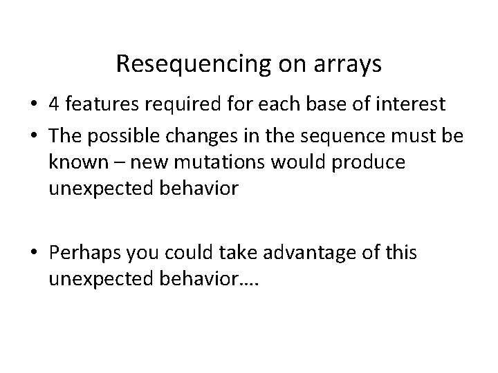 Resequencing on arrays • 4 features required for each base of interest • The