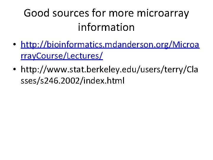 Good sources for more microarray information • http: //bioinformatics. mdanderson. org/Microa rray. Course/Lectures/ •