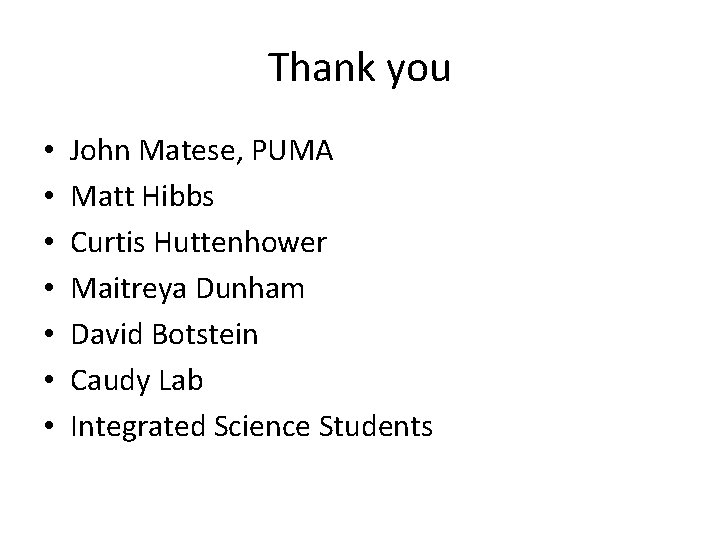 Thank you • • John Matese, PUMA Matt Hibbs Curtis Huttenhower Maitreya Dunham David