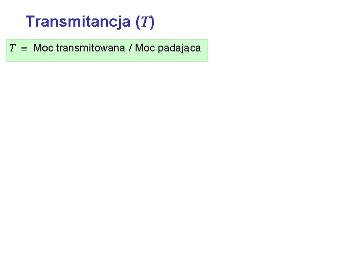 Transmitancja (T) T Moc transmitowana / Moc padająca Znajdźmy iloraz powierzchni wiązek: wi ni