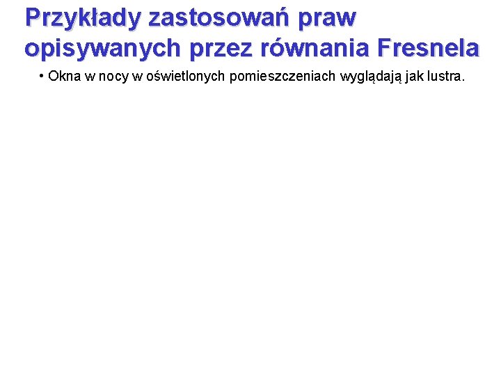 Przykłady zastosowań praw opisywanych przez równania Fresnela • Okna w nocy w oświetlonych pomieszczeniach