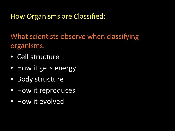 How Organisms are Classified: What scientists observe when classifying organisms: • Cell structure •