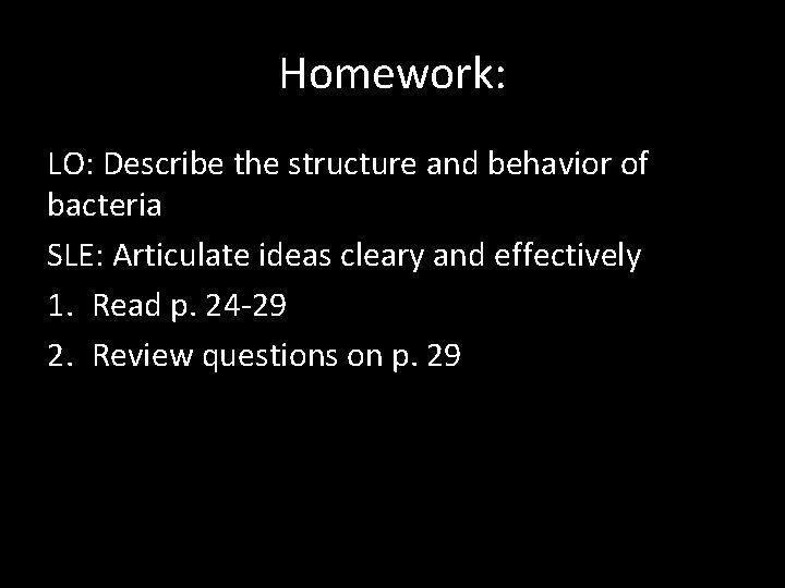Homework: LO: Describe the structure and behavior of bacteria SLE: Articulate ideas cleary and
