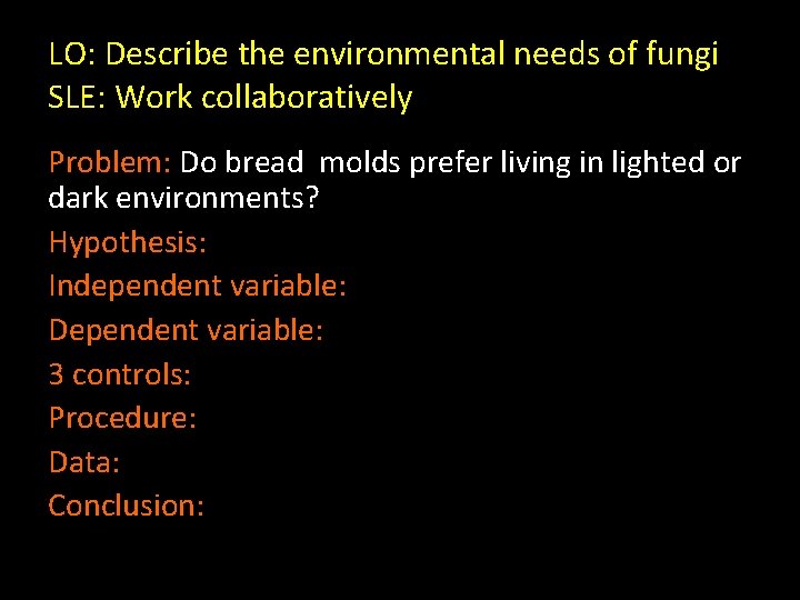 LO: Describe the environmental needs of fungi SLE: Work collaboratively Problem: Do bread molds