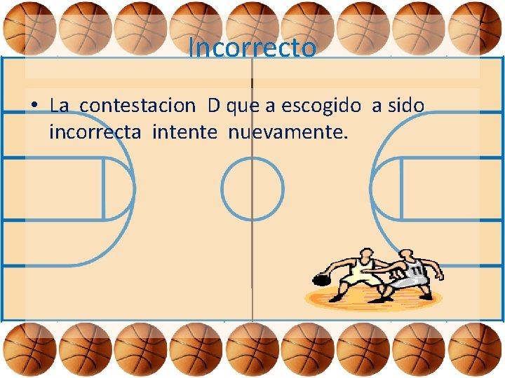 Incorrecto • La contestacion D que a escogido a sido incorrecta intente nuevamente. 