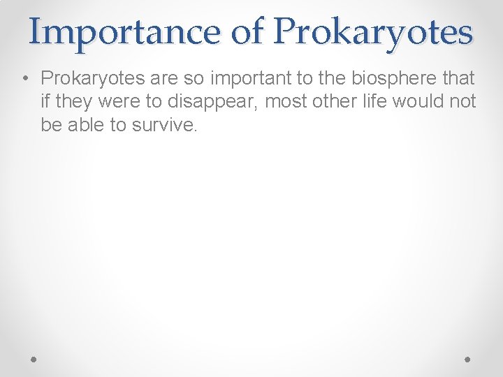 Importance of Prokaryotes • Prokaryotes are so important to the biosphere that if they