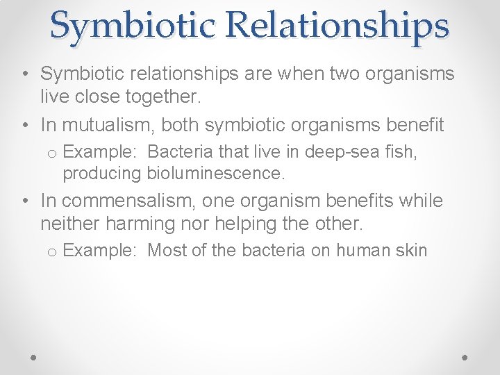 Symbiotic Relationships • Symbiotic relationships are when two organisms live close together. • In