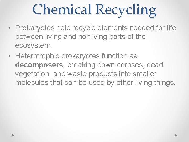 Chemical Recycling • Prokaryotes help recycle elements needed for life between living and nonliving