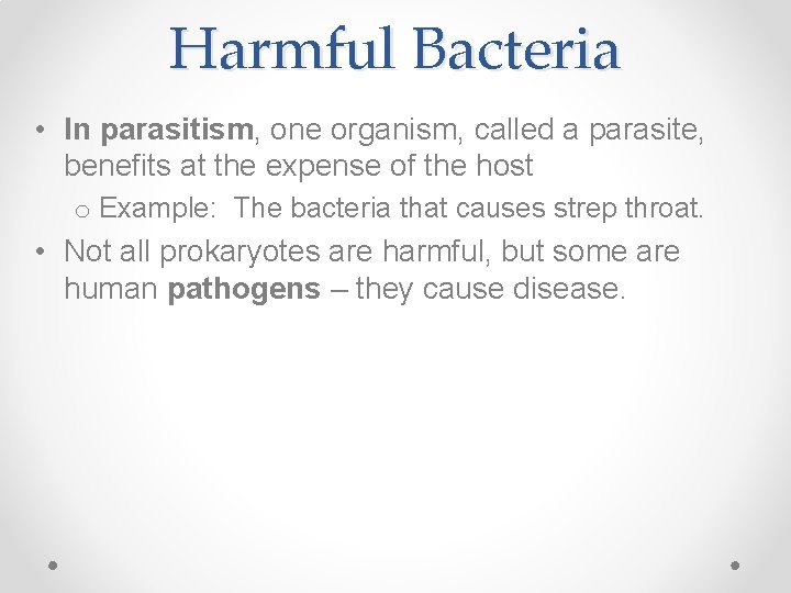 Harmful Bacteria • In parasitism, one organism, called a parasite, benefits at the expense
