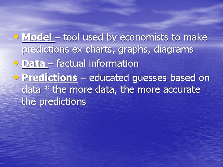  • Model – tool used by economists to make predictions ex charts, graphs,