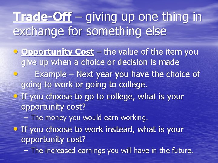 Trade-Off – giving up one thing in exchange for something else • Opportunity Cost