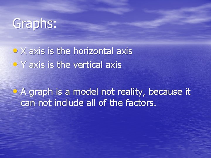 Graphs: • X axis is the horizontal axis • Y axis is the vertical