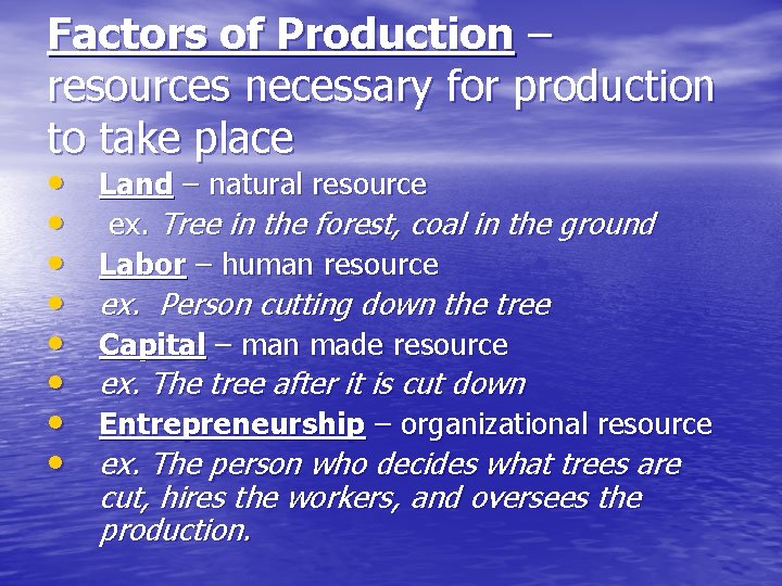 Factors of Production – resources necessary for production to take place • • Land