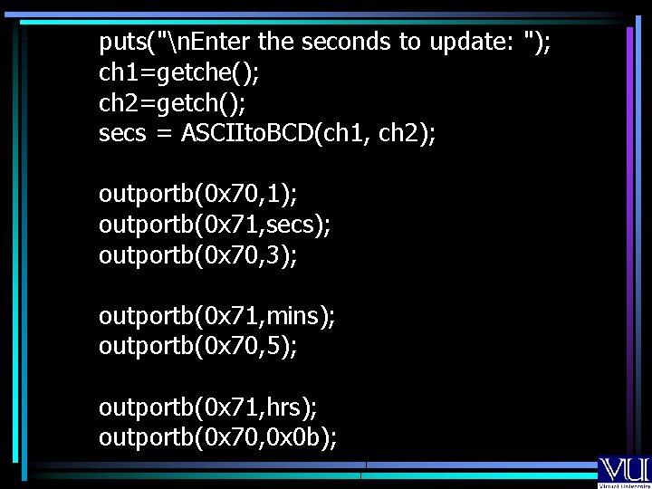 puts("n. Enter the seconds to update: "); ch 1=getche(); ch 2=getch(); secs = ASCIIto.