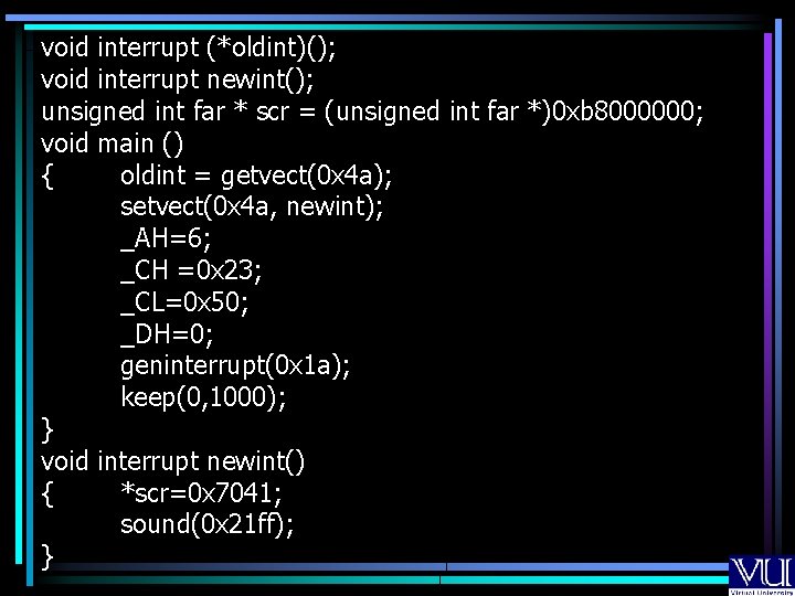 void interrupt (*oldint)(); void interrupt newint(); unsigned int far * scr = (unsigned int