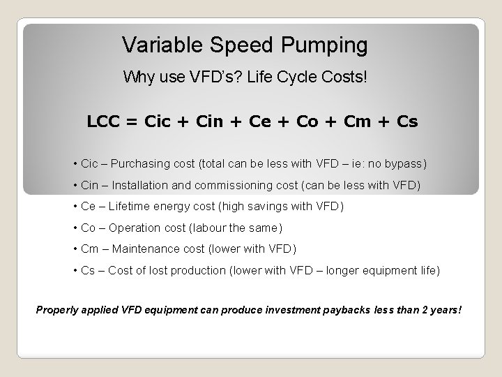Variable Speed Pumping Why use VFD’s? Life Cycle Costs! LCC = Cic + Cin