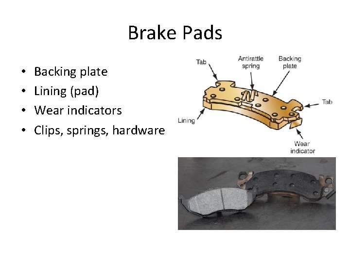 Brake Pads • • Backing plate Lining (pad) Wear indicators Clips, springs, hardware 