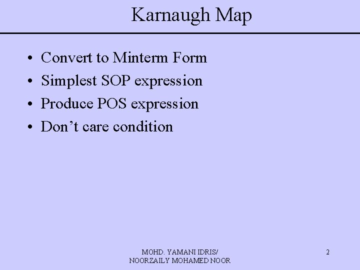 Karnaugh Map • • Convert to Minterm Form Simplest SOP expression Produce POS expression Karnaugh Map • • Convert to Minterm Form Simplest SOP expression Produce POS expression