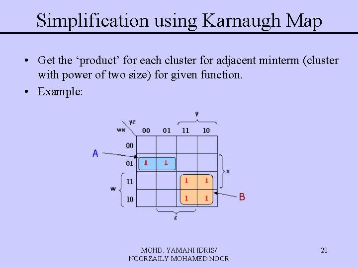 Simplification using Karnaugh Map • Get the ‘product’ for each cluster for adjacent minterm Simplification using Karnaugh Map • Get the ‘product’ for each cluster for adjacent minterm