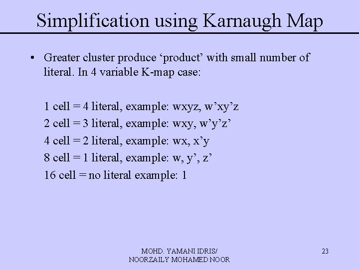 Simplification using Karnaugh Map • Greater cluster produce ‘product’ with small number of literal. Simplification using Karnaugh Map • Greater cluster produce ‘product’ with small number of literal.