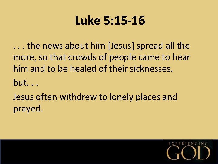 Luke 5: 15 -16. . . the news about him [Jesus] spread all the