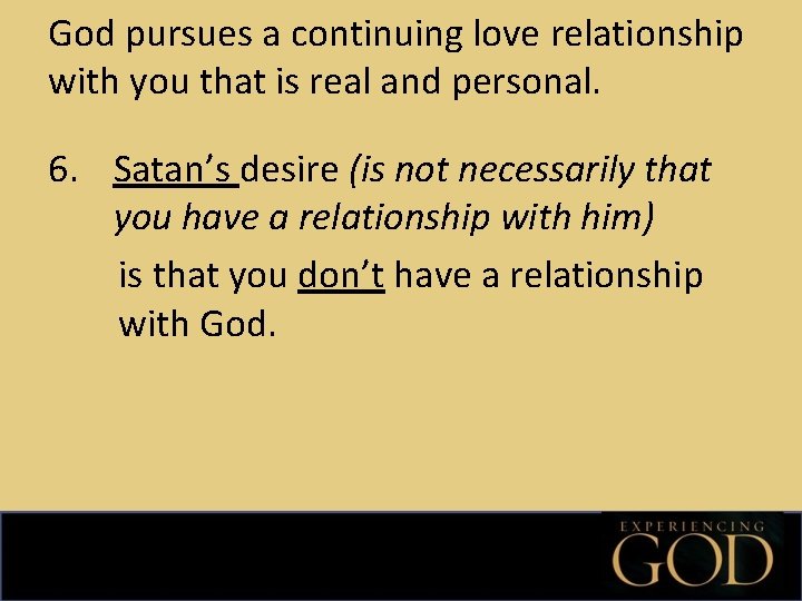 God pursues a continuing love relationship with you that is real and personal. 6.