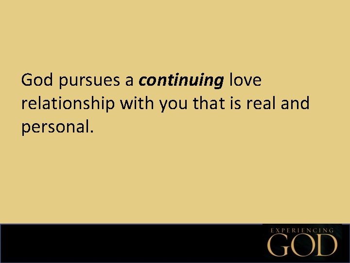 God pursues a continuing love relationship with you that is real and personal. 