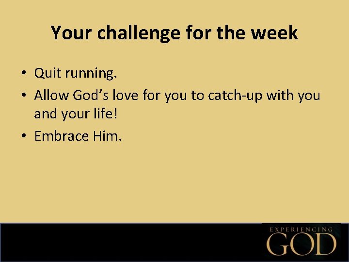 Your challenge for the week • Quit running. • Allow God’s love for you