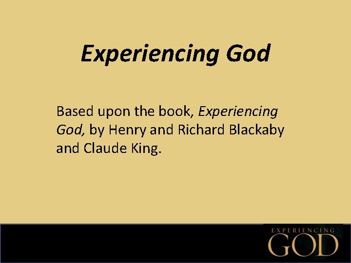 Experiencing God Based upon the book, Experiencing God, by Henry and Richard Blackaby and