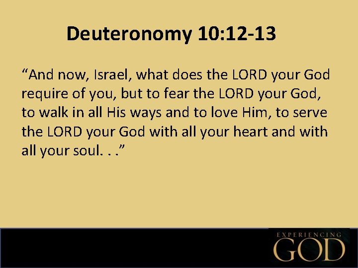 Deuteronomy 10: 12 -13 “And now, Israel, what does the LORD your God require