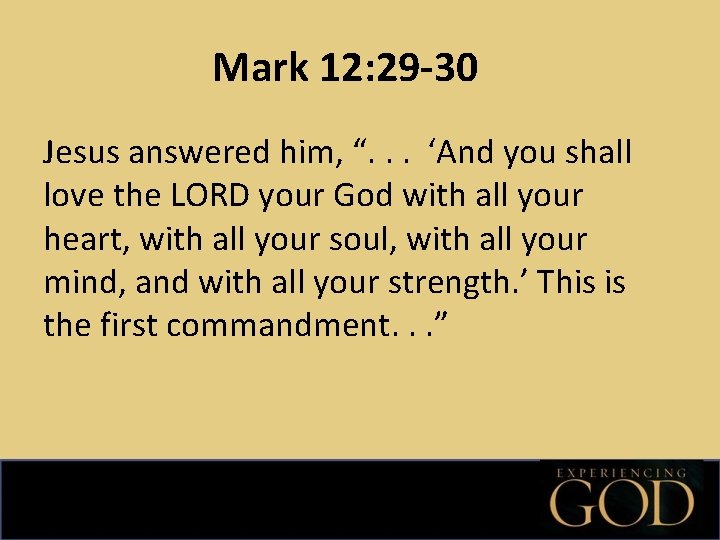 Mark 12: 29 -30 Jesus answered him, “. . . ‘And you shall love