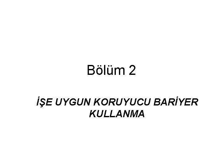 Bölüm 2 İŞE UYGUN KORUYUCU BARİYER KULLANMA 