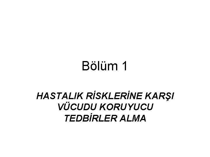 Bölüm 1 HASTALIK RİSKLERİNE KARŞI VÜCUDU KORUYUCU TEDBİRLER ALMA 