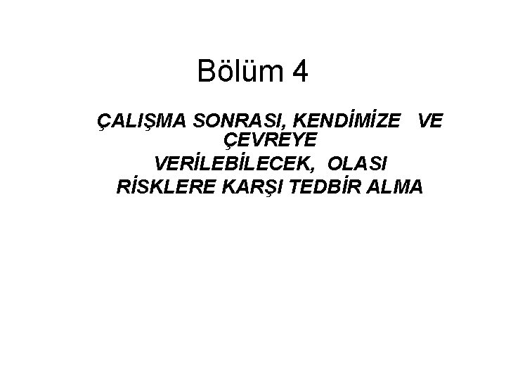 Bölüm 4 ÇALIŞMA SONRASI, KENDİMİZE VE ÇEVREYE VERİLEBİLECEK, OLASI RİSKLERE KARŞI TEDBİR ALMA 