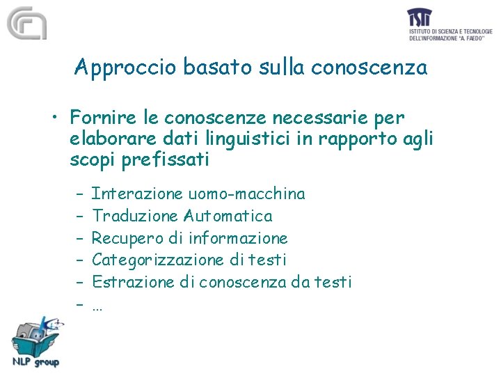 Approccio basato sulla conoscenza • Fornire le conoscenze necessarie per elaborare dati linguistici in