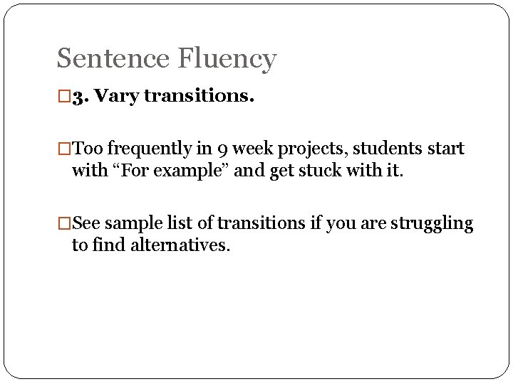Sentence Fluency � 3. Vary transitions. �Too frequently in 9 week projects, students start