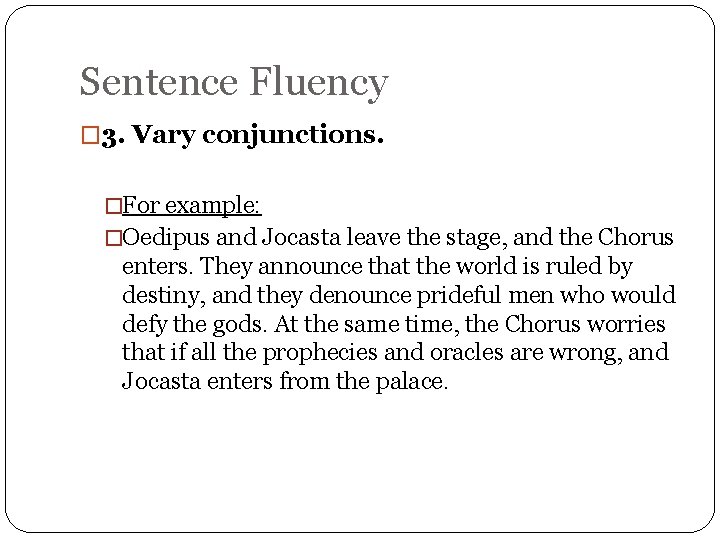 Sentence Fluency � 3. Vary conjunctions. �For example: �Oedipus and Jocasta leave the stage,
