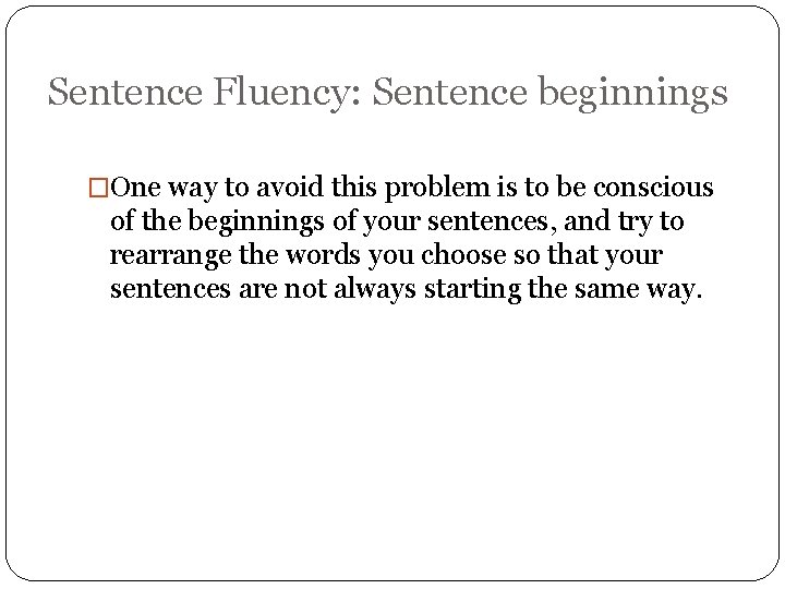Sentence Fluency: Sentence beginnings �One way to avoid this problem is to be conscious
