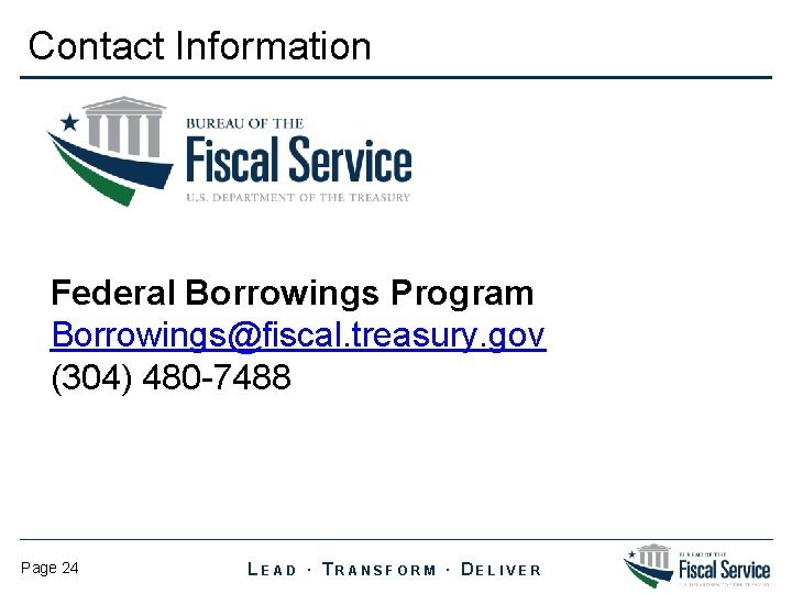 Contact Information Federal Borrowings Program Borrowings@fiscal. treasury. gov (304) 480 -7488 Page 24 LEAD
